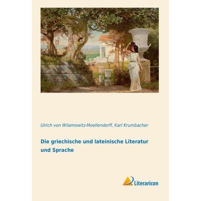 Die griechische und lateinische Literatur und Sprache, Taschenbuch von Ulrich Wilamowitz-Moellendorff,Karl Krumbacher, Literaricon, 978-3-95697-317-8