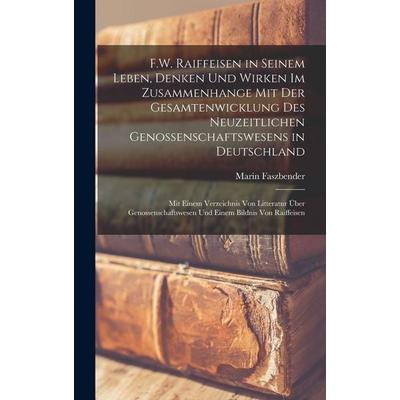 F.W. Raiffeisen in seinem Leben, Denken und Wirken im Zusammenhange mit der Gesamtenwicklung des neuzeitlichen Genossenschaftswesens in Deutschland;