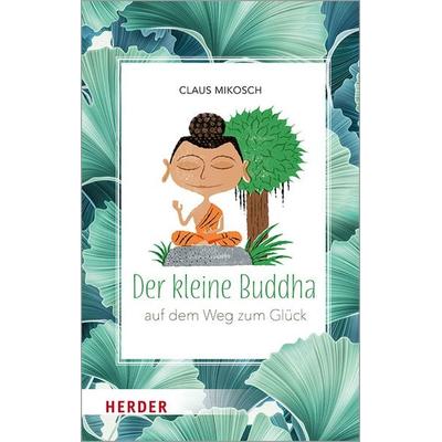 Der kleine Buddha auf dem Weg zum Glück, Gebundene Ausgabe von Claus Mikosch, Herder, 978-3-451-39742-4