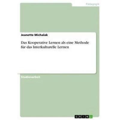 Das Kooperative Lernen als eine Methode für das Interkulturelle Lernen, Taschenbuch von Jeanette Michalak, GRIN, 978-3-656-35637-0