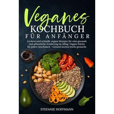 Veganes Kochbuch für Anfänger, Gebundene Ausgabe von Stefanie Hoffmann, Tolino media, 978-3-7592-6475-6