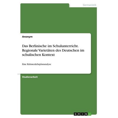 Das Berlinische im Schulunterricht. Regionale Varietäten des Deutschen im schulischen Kontext, Taschenbuch von Anonymous, GRIN, 978-3-346-41220-1