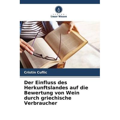 Der Einfluss des Herkunftslandes auf die Bewertung von Wein durch griechische Verbraucher, Taschenbuch von Cristin Cuflic, Verlag Unser Wissen,