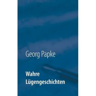 Wahre Lügengeschichten, Taschenbuch von Georg Papke, BoD – Books on Demand, 978-3-7534-2594-8