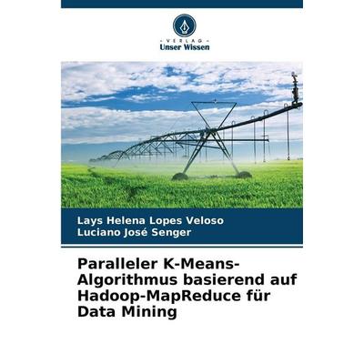 Paralleler K-Means-Algorithmus basierend auf Hadoop-MapReduce für Data Mining, Taschenbuch von Lays Helena Lopes Veloso,Luciano José Senger, Verlag