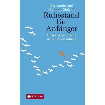 Ruhestand für Anfänger, Gebundene Ausgabe von Gertraude Steindl,Clemens Steindl, Tyrolia
