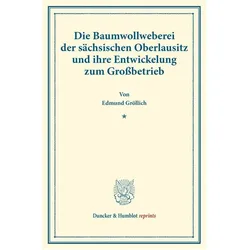 Die Baumwollweberei der sächsischen Oberlausitz und ihre Entwickelung zum Grossbetrieb., Fachbücher von Edmund Gröllich