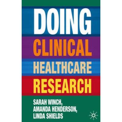Doing Clinical Healthcare Research, Taschenbuch von Sarah Winch,Amanda Henderson,Linda Shields, Macmillan Education Elt, 978-1-4039-8821-8