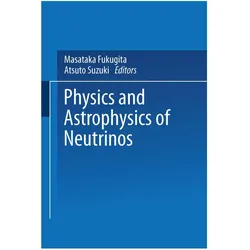 Physics and Astrophysics of Neutrinos, Fachbücher von Masataka Fukugita, Atsuto Suzuki