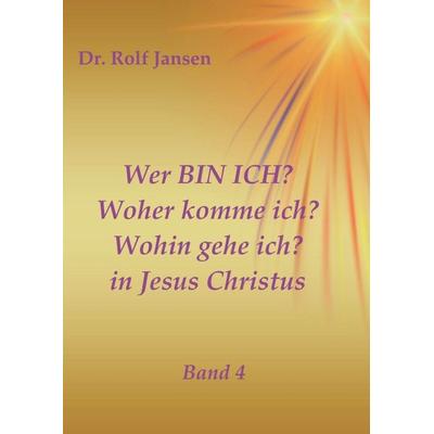 Wer BIN ICH? Woher komme ich? Wohin gehe ich? in Jesus Christus, Taschenbuch von Rolf Jansen, Tredition, 978-3-7469-8878-8