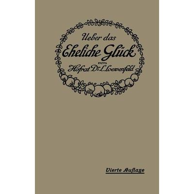 Über das Eheliche Glück, Taschenbuch von Leopold Loewenfeld, Springer Berlin, 978-3-642-98438-9