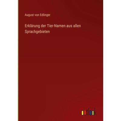 Erklärung der Tier-Namen aus allen Sprachgebieten, Gebundene Ausgabe von August Edlinger, Outlook, 978-3-368-41165-7