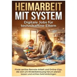 Heimarbeit mit System: Digitale Jobs für technikaffine Eltern, Ratgeber von Janine Lorenz