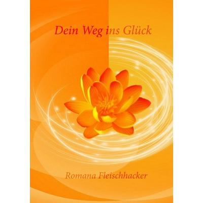 Dein Weg ins Glück, Taschenbuch von Romana Fleischhacker, BoD – Books on Demand, 978-3-7386-2809-8