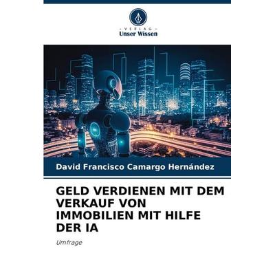 Geld Verdienen mit dem Verkauf von Immobilien mit Hilfe der Ia, Taschenbuch von David Francisco Camargo Hernández, Verlag Unser Wissen,