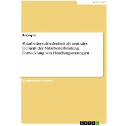 Mitarbeiterzufriedenheit als zentrales Element der Mitarbeiterbindung. Entwicklung von Handlung, Fachbücher von Anonymous