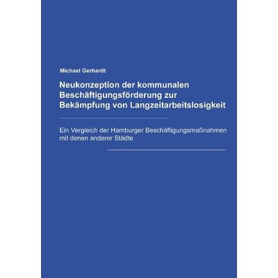 Neukonzeption der Kommunalen Beschäftigungsförderung zur Bekämpfung von Langzeitarbeitslosigkeit, Paperback von Michael Gerhardt, BoD – Books on