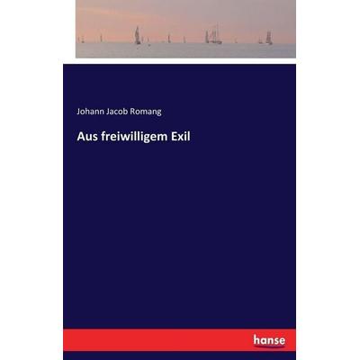 Aus freiwilligem Exil, Taschenbuch von Johann Jacob Romang, Hansebooks, 978-3-7433-1113-8
