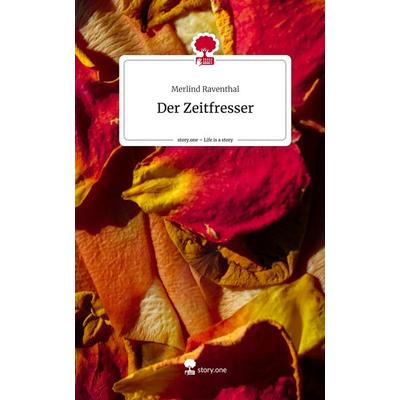 Der Zeitfresser. Life is a Story - story.one, Gebundene Ausgabe von Merlind Raventhal, Story.one publishing, 978-3-7108-9996-6