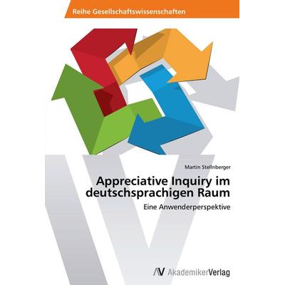 Appreciative Inquiry im deutschsprachigen Raum, Taschenbuch von Martin Stellnberger, AV Akademikerverlag, 978-3-639-47106-9