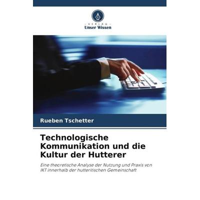 Technologische Kommunikation und die Kultur der Hutterer, Taschenbuch von Rueben Tschetter, Verlag Unser Wissen