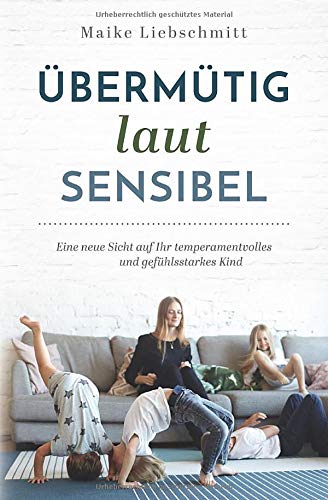 Maike Liebschmitt - Übermütig - laut - sensibel: Eine neue Sicht auf Ihr temperamentvolles und gefühlsstarkes Kind - Preis vom 15.10.2026 23:06:25 h