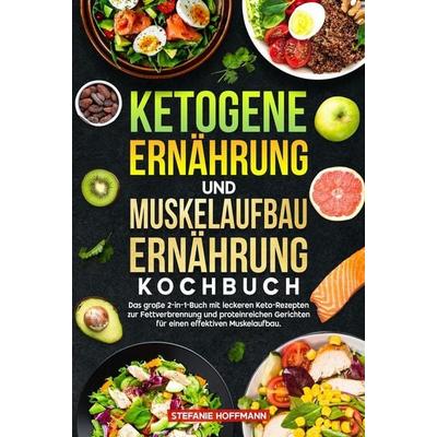 Ketogene Ernährung und Muskelaufbau Ernährung Kochbuch, Gebundene Ausgabe von Stefanie Hoffmann, Tolino media, 978-3-8194-5411-0