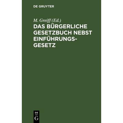 Das Bürgerliche Gesetzbuch nebst Einführungsgesetz mit Einleitung, Anmerkungen und Sachgregister, Gebundene Ausgabe von , De Gruyter,