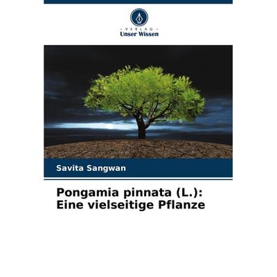 Pongamia pinnata (L.): Eine vielseitige Pflanze, Taschenbuch von Savita Sangwan, Verlag Unser Wissen, 978-620-6-63931-2