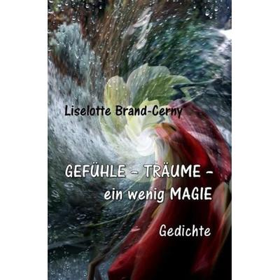 GEFÜHLE – TRÄUME – ein wenig MAGIE, Taschenbuch von Liselotte Brand-Cerny, Epubli, 978-3-7565-5968-8