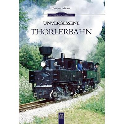 Unvergessene Thörlerbahn, Taschenbuch von Dietmar Zehetner, Sutton, 978-3-95400-253-5