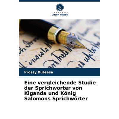 Eine vergleichende Studie der Sprichwörter von Kiganda und König Salomons Sprichwörter, Taschenbuch von Prossy Kuteesa, Verlag Unser Wissen,