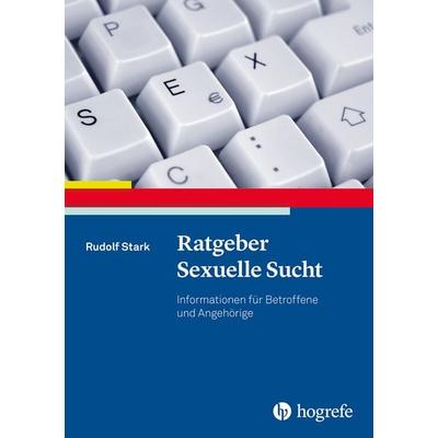 Ratgeber Sexuelle Sucht, Taschenbuch von Rudolf Stark, Hogrefe Verlag, 978-3-8017-2978-3