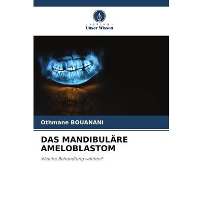 Das Mandibuläre Ameloblastom, Taschenbuch von Othmane Bouanani, Verlag Unser Wissen, 978-620-5-29269-3