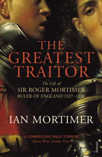 Ian Mortimer - The Greatest Traitor: The Life of Sir Roger Mortimer, Ruler of England 1327-1330 - Preis vom 30.09.2026 09:01:18 h