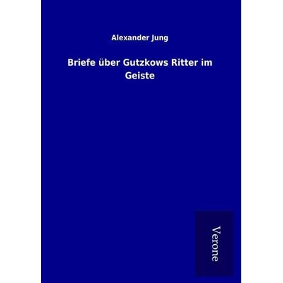 Briefe über Gutzkows Ritter im Geiste, Gebundene Ausgabe von Alexander Jung, BoD - Books on Demand