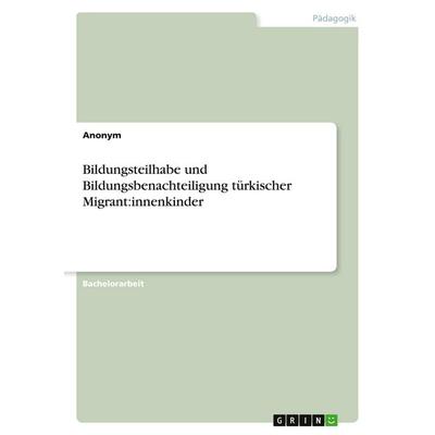 Bildungsteilhabe und Bildungsbenachteiligung türkischer Migrant:innenkinder, Taschenbuch von Anonymous, GRIN, 978-3-346-98643-6
