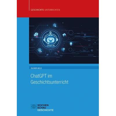 ChatGPT im Geschichtsunterricht, Taschenbuch von Oliver Held, Wochenschau, 978-3-7344-1603-3