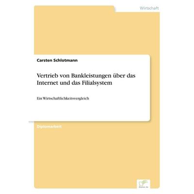 Vertrieb von Bankleistungen über das Internet und das Filialsystem, Taschenbuch von Carsten Schlotmann, GRIN, 978-3-8386-0776-4