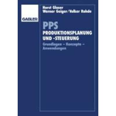 PPS Produktionsplanung und Produktionssteuerung, Gebundene Ausgabe von Horst Glaser,Werner Geiger,Volker Rohde, Gabler, 978-3-409-23906-6
