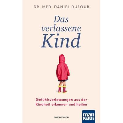 Das verlassene Kind, Taschenbuch von med. Daniel Dufour, Mankau Verlag, 978-3-86374-533-2