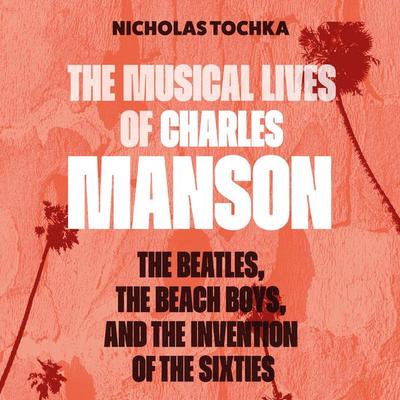 The Musical Lives of Charles Manson - Nicholas Tochka, Audio, 9798216388340