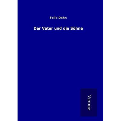 Der Vater und die Söhne, Gebundene Ausgabe von Felix Dahn, BoD - Books on Demand