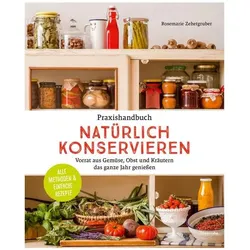 Praxishandbuch natürlich Konservieren, Ratgeber von Rosemarie Zehetgruber
