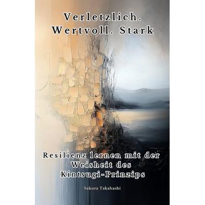 Verletzlich. Wertvoll. Stark, Taschenbuch von Sakura Takahashi, Epubli, 978-3-8190-8059-3