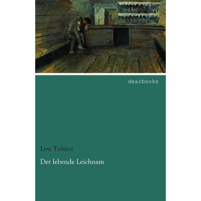 Der lebende Leichnam, Taschenbuch von Leo N. Tolstoi, Dearbooks, 978-3-95455-470-6