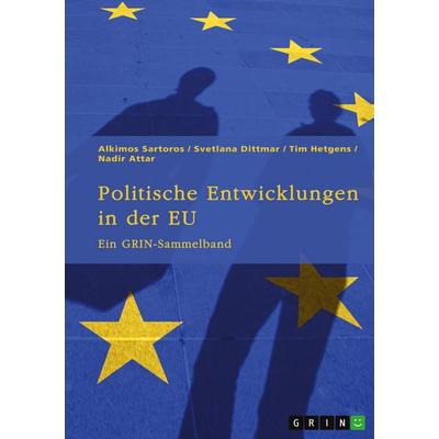Politische Entwicklungen in der EU, Taschenbuch von Alkimos Sartoros,Svetlana Dittmar,Tim Hetgens,Nadir Attar, GRIN, 978-3-389-02343-3
