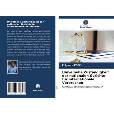 Universelle Zuständigkeit der nationalen Gerichte für internationale Verbrechen, Taschenbuch von Fulgence KOFFI, Verlag Unser Wissen,