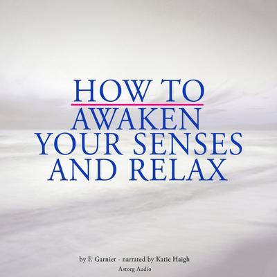 How to awaken your senses and relax - Frédéric Garnier, Audio, 9782821103184
