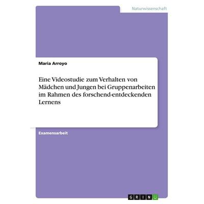 Eine Videostudie zum Verhalten von Mädchen und Jungen bei Gruppenarbeiten im Rahmen des forschend-entdeckenden Lernens, Taschenbuch von Maria Arroyo,